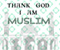Hank God I Am Muslim