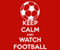 Keep Calm And Watch Football